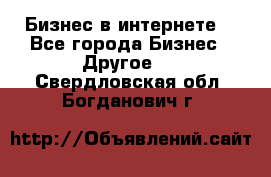 Бизнес в интернете! - Все города Бизнес » Другое   . Свердловская обл.,Богданович г.